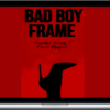 Bad Boys Code – Bad Boy Frame : The Forbidden Secret To Female Obsession