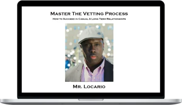 Mr. Locario – Master The Vetting Process How To Succeed In Casual & Long Term Relationships