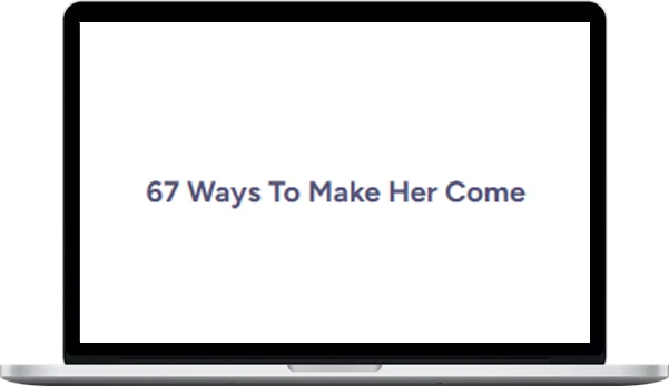 67 Ways To Make Her Come 67 Ways To Make Her Come